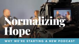 A camera records two people having a conversation at microphones in a podcast studio, with their image visible on the camera’s screen. Text on the image reads: ‘Normalizing Hope’ and ‘Why We’re Starting a New Podcast.’