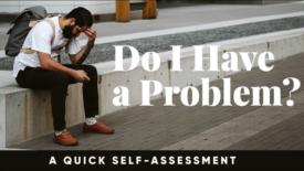 A man sits on a low concrete wall with his head bowed and hand on his forehead, appearing troubled or deep in thought. Text on the image reads: ‘Do I Have a Problem?’ and a subtitle says: ‘A Quick Self-Assessment.’