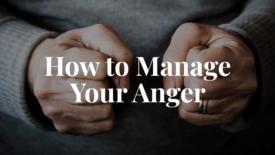 A person’s hands are clenched tightly into fists, suggesting tension or anger. Text on the image reads: ‘How to Manage Your Anger.'